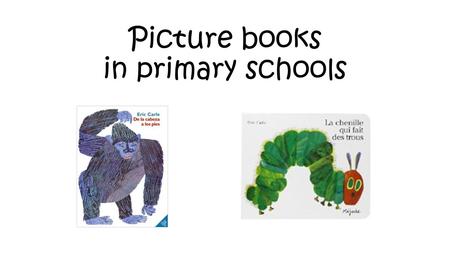 Picture books in primary schools. Objectives We are going to explore the following questions: 1.What will the children get from using picture books? 2.What.