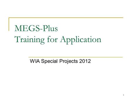 1 MEGS-Plus Training for Application WIA Special Projects 2012.