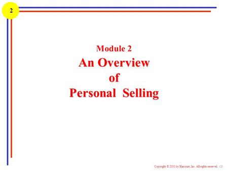 Copyright © 2000 by Harcourt, Inc. All rights reserved. (1) 2 An Overview of Personal Selling Module 2 An Overview of Personal Selling.