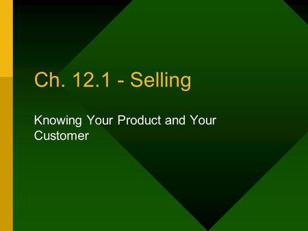 Ch. 12.1 - Selling Knowing Your Product and Your Customer.