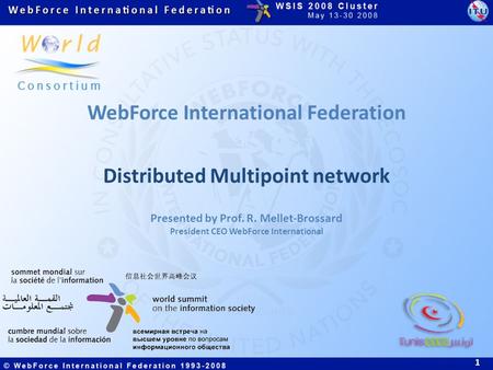 WebForce International Federation Distributed Multipoint network 1 Presented by Prof. R. Mellet-Brossard President CEO WebForce International.