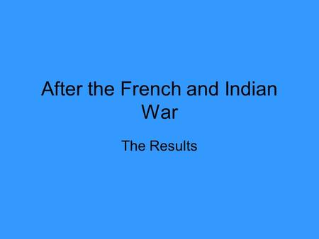 After the French and Indian War The Results. The Frontier Area west of the Atlantic coastline colonies where fur traders and forts were the only sign.