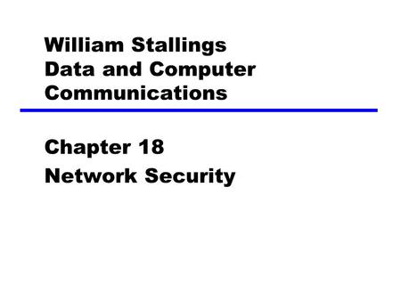 William Stallings Data and Computer Communications Chapter 18 Network Security.