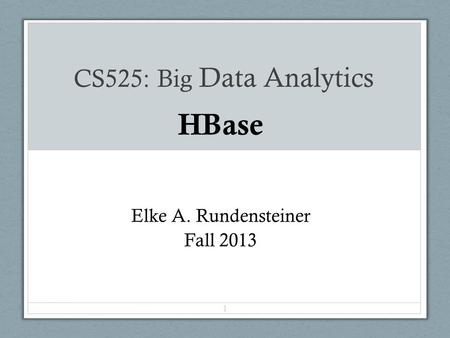 HBase Elke A. Rundensteiner Fall 2013