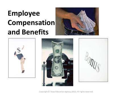 Employee Compensation and Benefits Copyright © Texas Education Agency, 2013. All rights reserved.