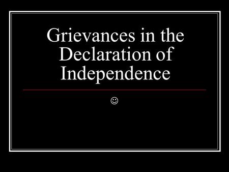 Grievances in the Declaration of Independence. Grievances in plain English The British government was forcing the colonists to house British troops –