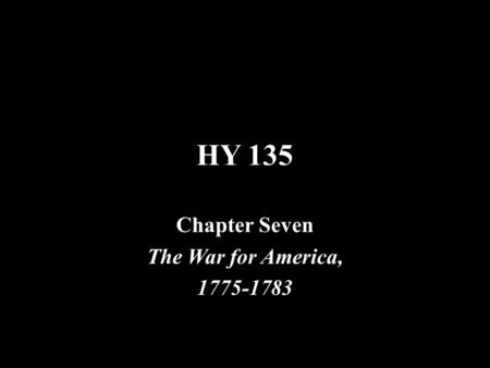 HY 135 Chapter Seven The War for America, 1775-1783.