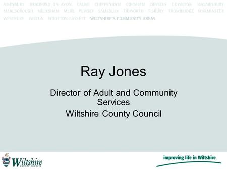 Ray Jones Director of Adult and Community Services Wiltshire County Council.