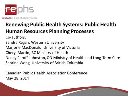 Renewing Public Health Systems: Public Health Human Resources Planning Processes Co-authors: Sandra Regan, Western University Marjorie MacDonald, University.