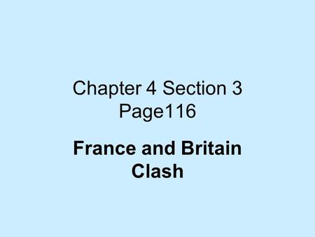 Chapter 4 Section 3 Page116 France and Britain Clash.