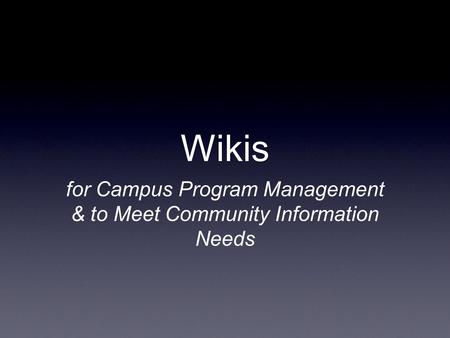 Wikis for Campus Program Management & to Meet Community Information Needs.