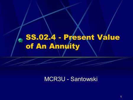 1 SS.02.4 - Present Value of An Annuity MCR3U - Santowski.