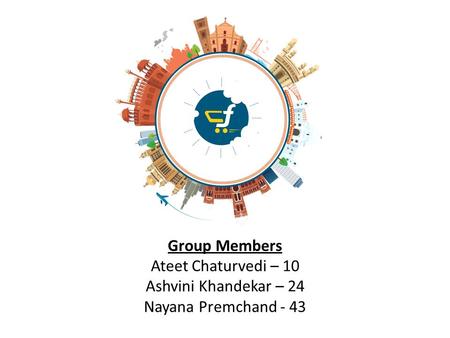 Group Members Ateet Chaturvedi – 10 Ashvini Khandekar – 24 Nayana Premchand - 43.