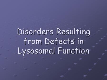 Disorders Resulting from Defects in Lysosomal Function.