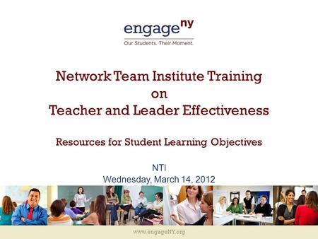 Www.engageNY.org Network Team Institute Training on Teacher and Leader Effectiveness Resources for Student Learning Objectives NTI Wednesday, March 14,