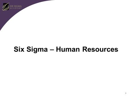 0 Six Sigma – Human Resources. 1 Assignment Duration Ultimate objective is to make Six Sigma “The way we do our business” Need to make Six Sigma methodology.