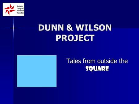 DUNN & WILSON PROJECT Tales from outside the Square.