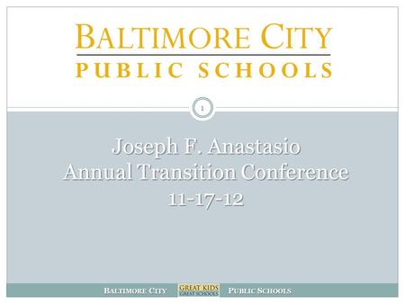 B ALTIMORE C ITY P UBLIC S CHOOLS Joseph F. Anastasio Annual Transition Conference 11-17-12 1.