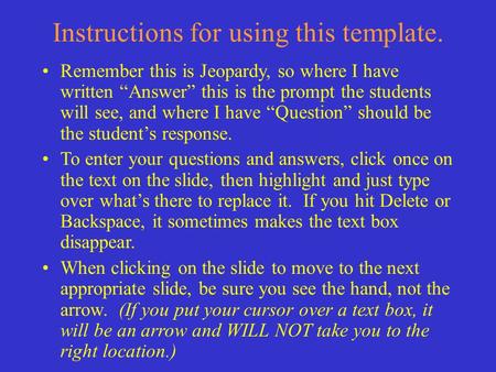 Instructions for using this template. Remember this is Jeopardy, so where I have written “Answer” this is the prompt the students will see, and where.