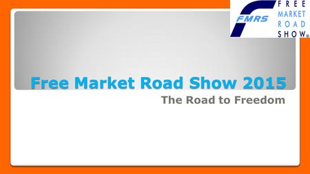 Free Market Road Show 2015 The Road to Freedom. Entrepreneurship: The Mind of Innovation.