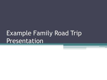 Example Family Road Trip Presentation. Our Trip in Brief We decided to go to three cool cities: Chicago, IL; Austin, TX; and Asheville, NC!!! That gave.