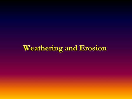 Weathering and Erosion. Weathering Breakdown of rock at or near the earth’s surface 2 types of weathering – –Mechanical – –Chemical.