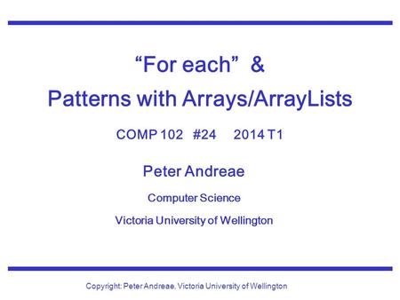 Peter Andreae Computer Science Victoria University of Wellington Copyright: Peter Andreae, Victoria University of Wellington “For each” & Patterns with.