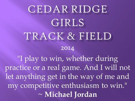 2014 I play to win, whether during practice or a real game. And I will not let anything get in the way of me and my competitive enthusiasm to win. ~