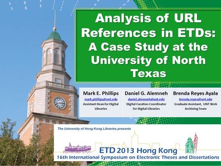 Analysis of URL References in ETDs: A Case Study at the University of North Texas Mark E. Phillips Assistant Dean for Digital Libraries.