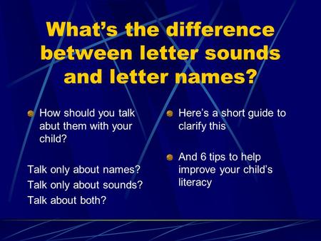 What’s the difference between letter sounds and letter names? How should you talk abut them with your child? Talk only about names? Talk only about sounds?