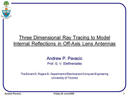 1Andrew PavacicFriday 24 June 2005 Three Dimensional Ray Tracing to Model Internal Reflections in Off-Axis Lens Antennas Andrew P. Pavacic Prof. G. V.