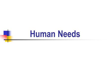 Human Needs. Needs are a lack of something required or desired. Needs motivate us to act.