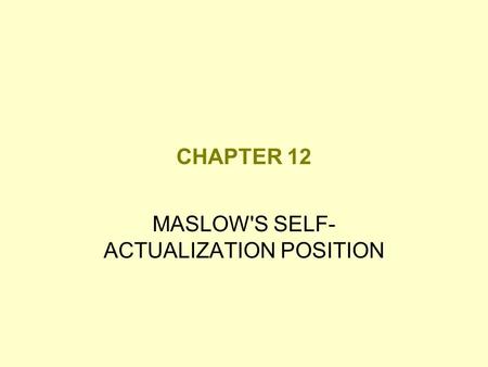 CHAPTER 12 MASLOW'S SELF- ACTUALIZATION POSITION.