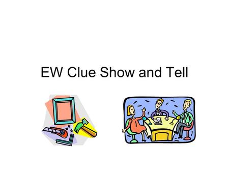 EW Clue Show and Tell. Guidelines Connection to a specific EW Clue 60 – 120 seconds in length (auto slide advance) Visuals and text to support content.