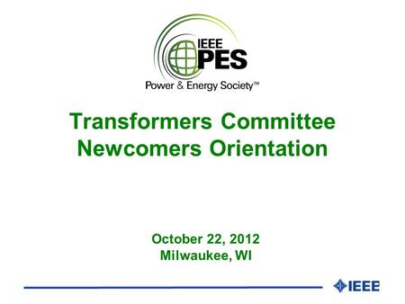 1 October 22, 2012 Milwaukee, WI Transformers Committee Newcomers Orientation.