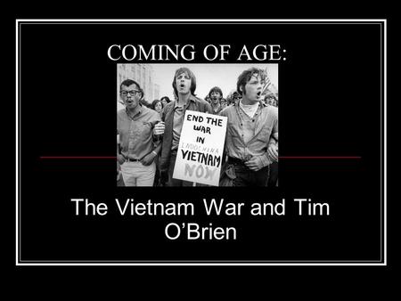 COMING OF AGE: The Vietnam War and Tim O’Brien. THE WAR: WHY DID IT OCCUR? -North vs. South -Containment.