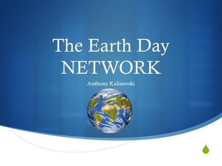  The Earth Day NETWORK Anthony Kalinovski. WHO ARE THEY? (EDN) Earth Day Network  The Earth Day Network works along over 22,000 alliances over 192 countries.