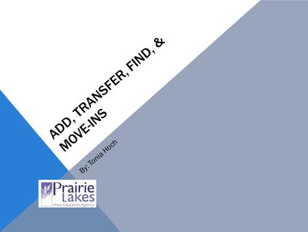 ADD, TRANSFER, FIND, & MOVE-INS By: Tonia Hoch. ADD/TRANSFER Click Add/Transfer Type in student name and DOB, click Search Your options should show the.
