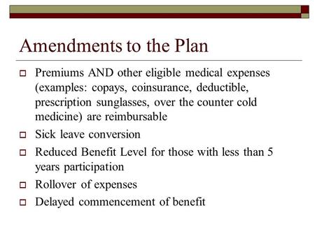 Amendments to the Plan  Premiums AND other eligible medical expenses (examples: copays, coinsurance, deductible, prescription sunglasses, over the counter.