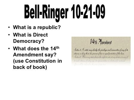 What is a republic? What is Direct Democracy? What does the 14 th Amendment say? (use Constitution in back of book)