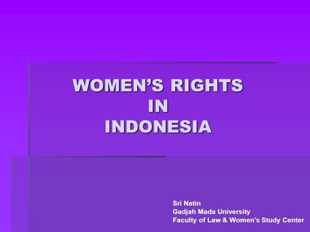 WOMEN’S RIGHTS IN INDONESIA Sri Natin Gadjah Mada University Faculty of Law & Women's Study Center.