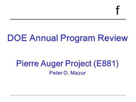 F DOE Annual Program Review Pierre Auger Project (E881) Peter O. Mazur.