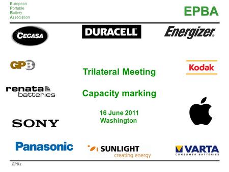 European Portable Battery AssociationEPBA EPBA Trilateral Meeting Capacity marking 16 June 2011 Washington.