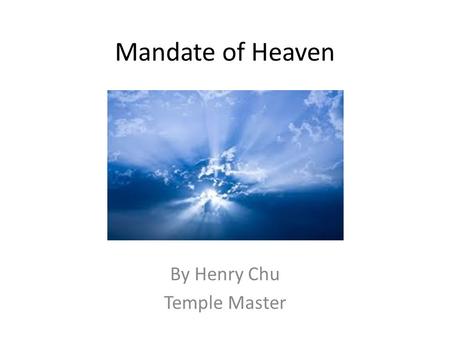 Mandate of Heaven By Henry Chu Temple Master. Introduction The concept of “Mandate of Heaven” is the core concept behind the manifestation of Tao Everything.