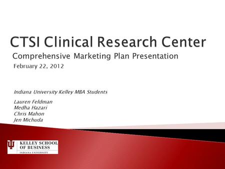 Comprehensive Marketing Plan Presentation February 22, 2012 Indiana University Kelley MBA Students Lauren Feldman Medha Hazari Chris Mahon Jen Michuda.