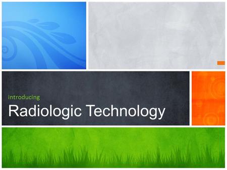 Introducing Radiologic Technology. 2 A “Radiologic Technologist” (or Radiographer)  Medical Professional  In a challenging field  Safely uses x-rays.