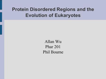 Protein Disordered Regions and the Evolution of Eukaryotes Allan Wu Phar 201 Phil Bourne.