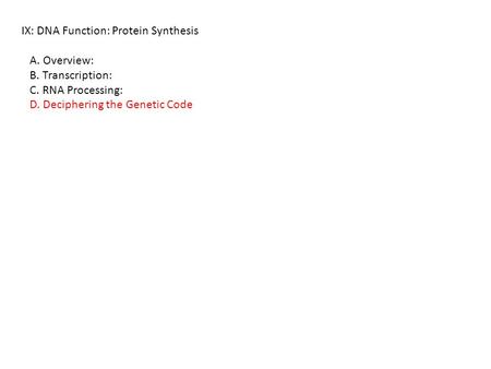 IX: DNA Function: Protein Synthesis A. Overview: B. Transcription: C. RNA Processing: D. Deciphering the Genetic Code.