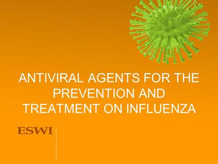 ANTIVIRAL AGENTS FOR THE PREVENTION AND TREATMENT ON INFLUENZA.