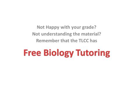 Free Biology Tutoring Not Happy with your grade? Not understanding the material? Remember that the TLCC has.